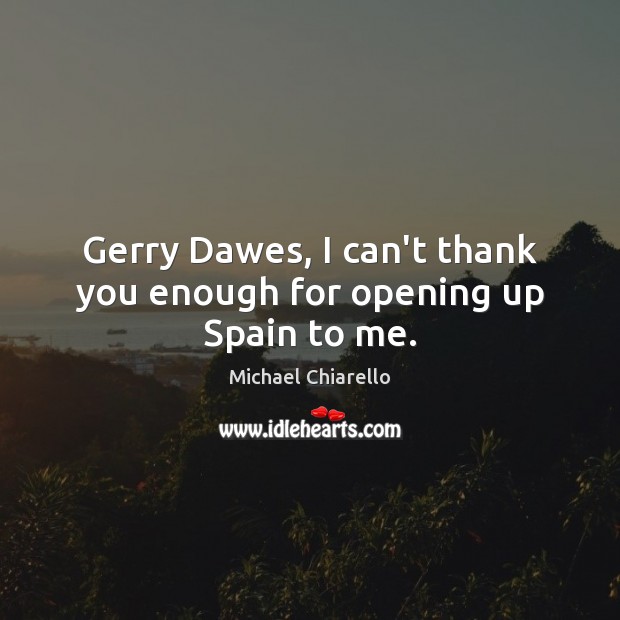 Gerry Dawes, I can’t thank you enough for opening up Spain to me. Michael Chiarello Picture Quote