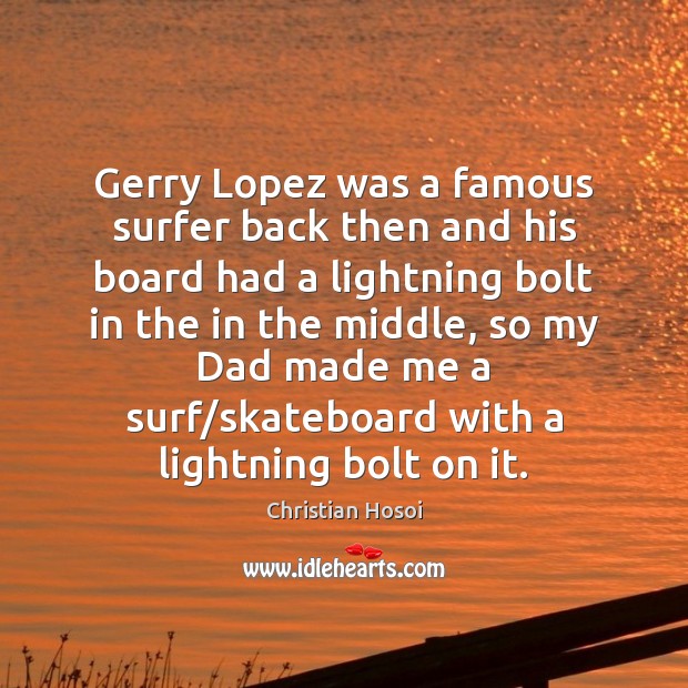 Gerry Lopez was a famous surfer back then and his board had Christian Hosoi Picture Quote