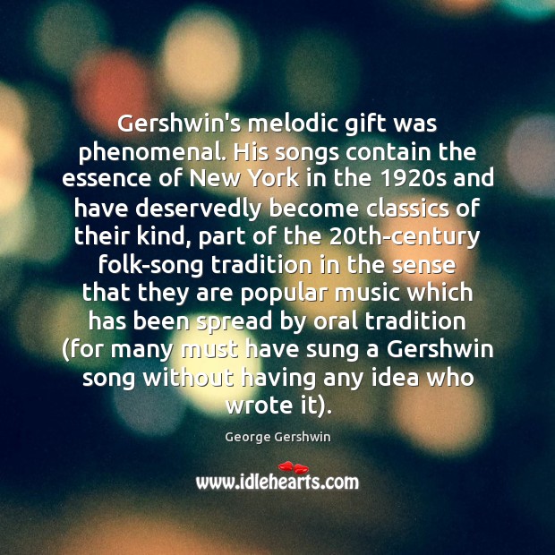 Gershwin’s melodic gift was phenomenal. His songs contain the essence of New George Gershwin Picture Quote