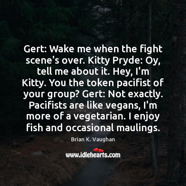 Gert: Wake me when the fight scene’s over. Kitty Pryde: Oy, tell Brian K. Vaughan Picture Quote