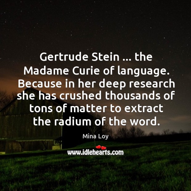 Gertrude Stein … the Madame Curie of language. Because in her deep research Mina Loy Picture Quote