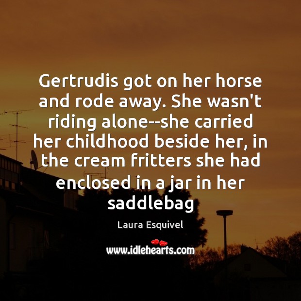 Gertrudis got on her horse and rode away. She wasn’t riding alone–she Alone Quotes Image