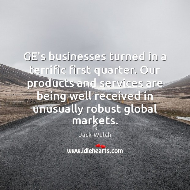 GE’s businesses turned in a terrific first quarter. Our products and services Image
