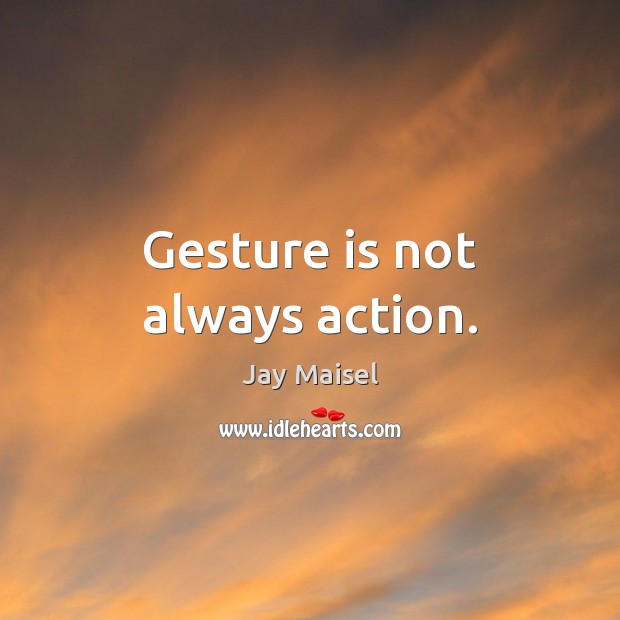 Gesture is not always action. Jay Maisel Picture Quote