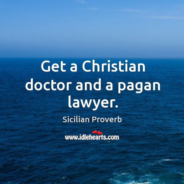 Get a christian doctor and a pagan lawyer. Image
