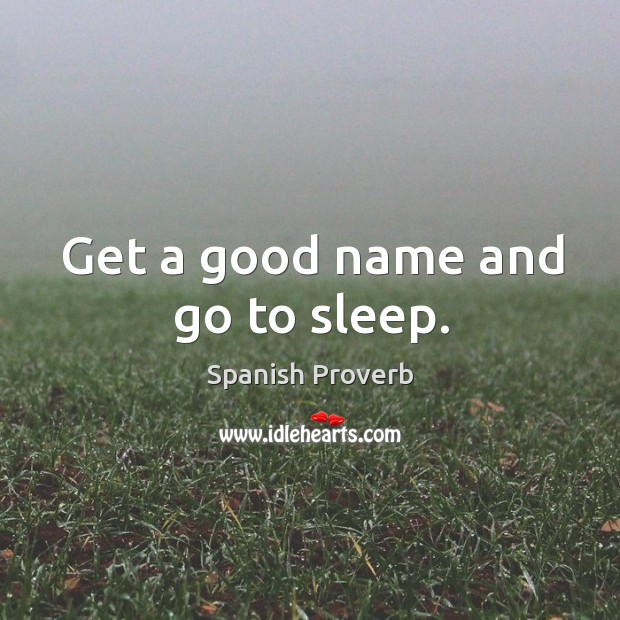 Get a good name and go to sleep. Image