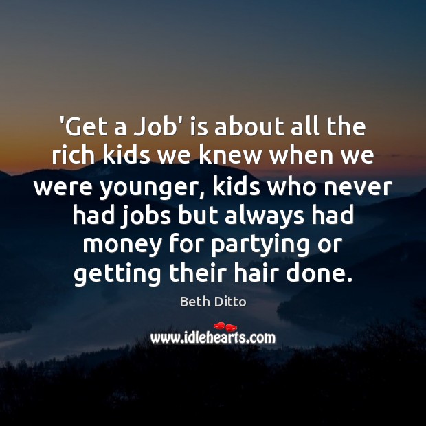 ‘Get a Job’ is about all the rich kids we knew when Beth Ditto Picture Quote