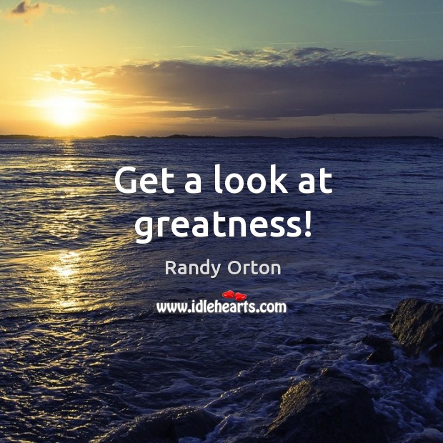 Get a look at greatness! Randy Orton Picture Quote