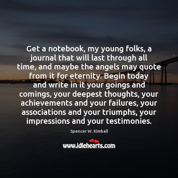 Get a notebook, my young folks, a journal that will last through Spencer W. Kimball Picture Quote