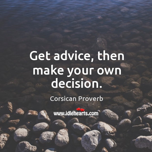 Get advice, then make your own decision. Corsican Proverbs Image