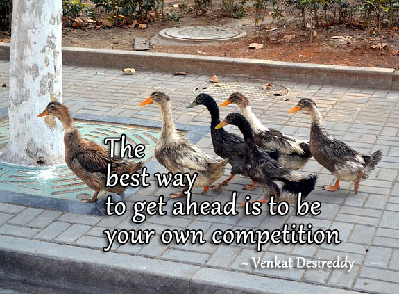 The best way to get ahead is to be your own competition Venkat Desireddy Picture Quote