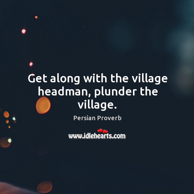 Get along with the village headman, plunder the village. Persian Proverbs Image