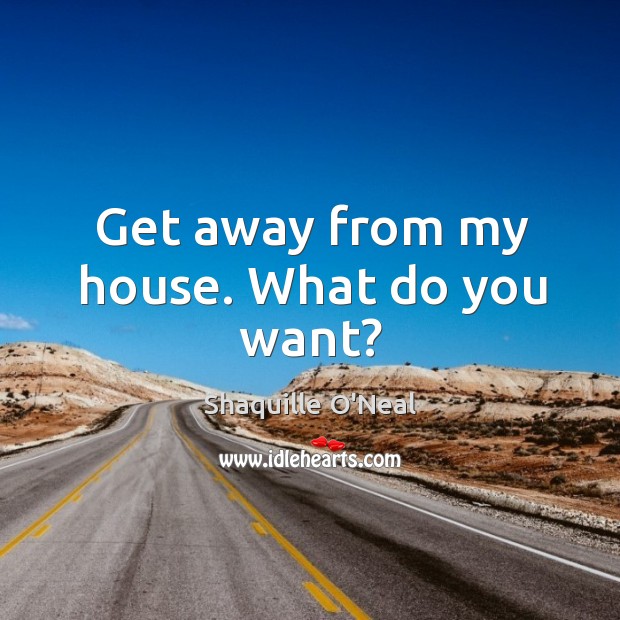 Get away from my house. What do you want? Image