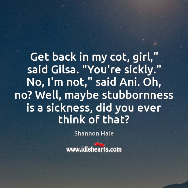Get back in my cot, girl,” said Gilsa. “You’re sickly.” No, I’m Image