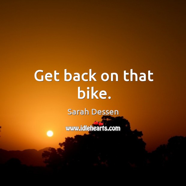Get back on that bike. Sarah Dessen Picture Quote