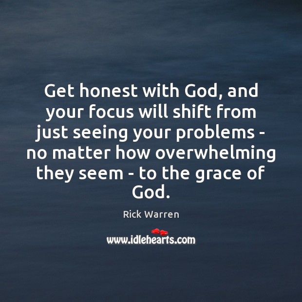 Get honest with God, and your focus will shift from just seeing Rick Warren Picture Quote