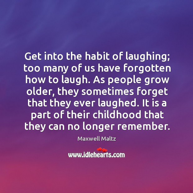 Get into the habit of laughing; too many of us have forgotten Maxwell Maltz Picture Quote