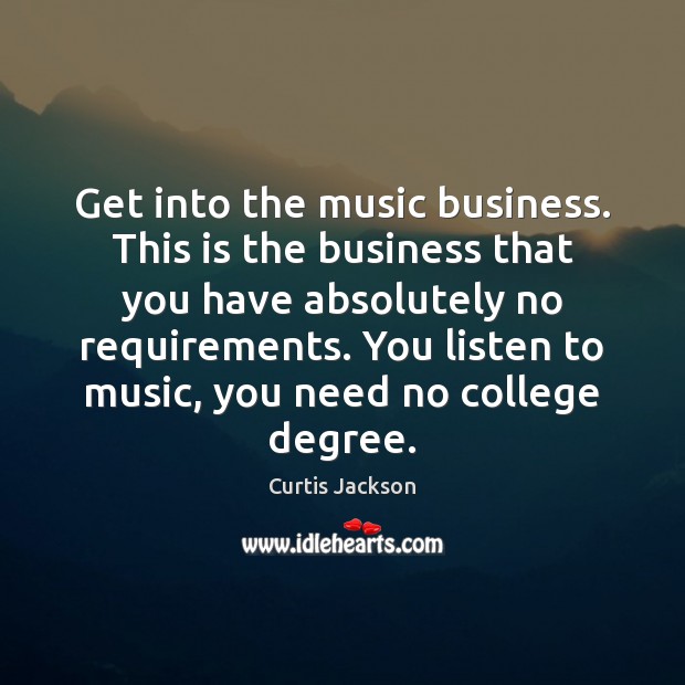 Get into the music business. This is the business that you have Curtis Jackson Picture Quote