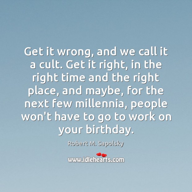 Get it wrong, and we call it a cult. Get it right, Robert M. Sapolsky Picture Quote