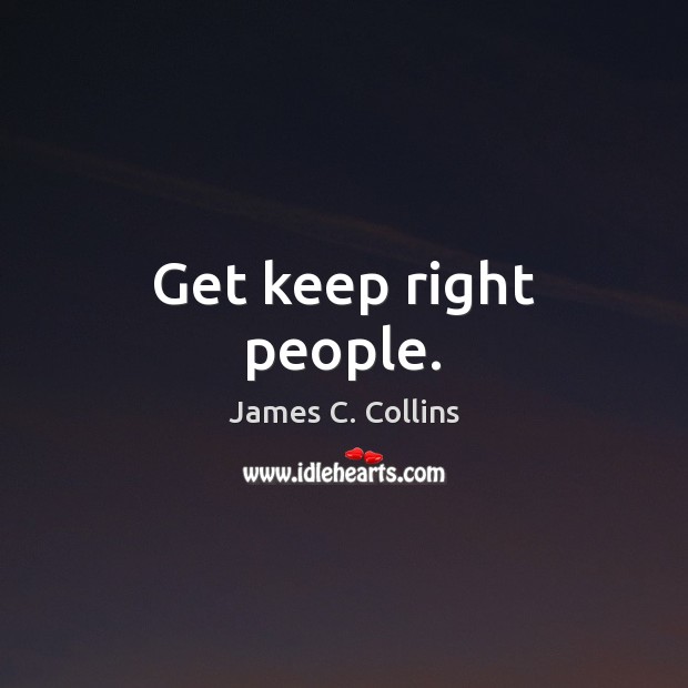 Get keep right people. James C. Collins Picture Quote