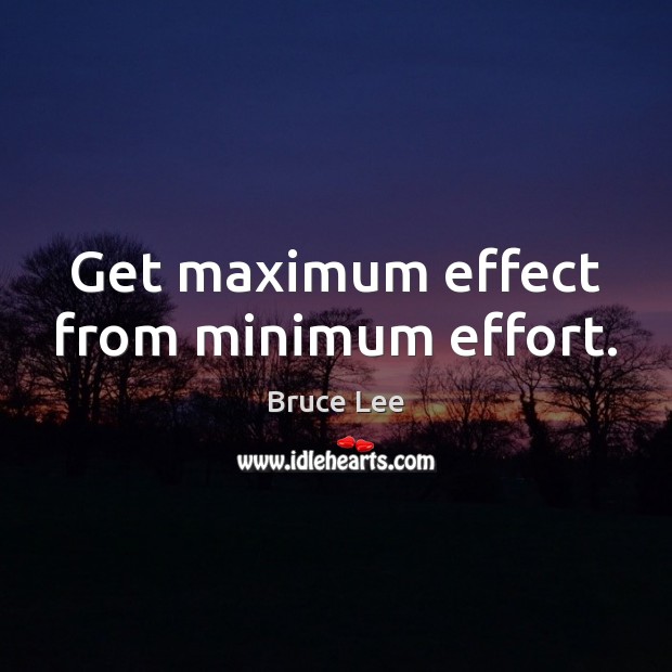 Get maximum effect from minimum effort. Bruce Lee Picture Quote