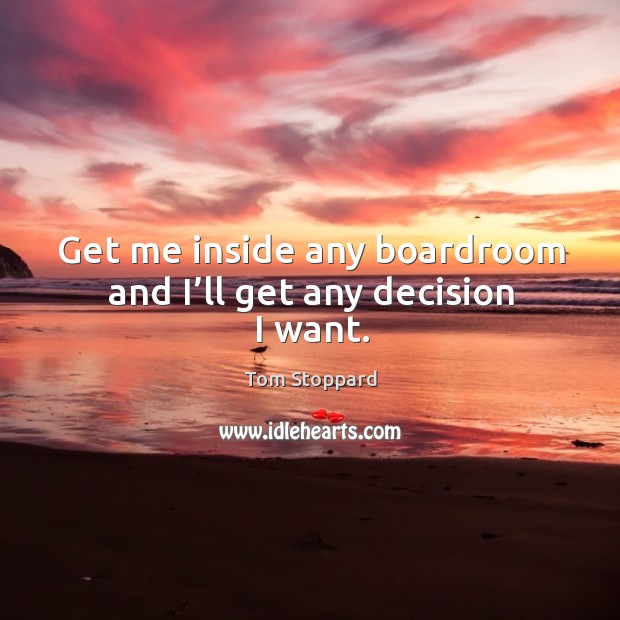 Get me inside any boardroom and I’ll get any decision I want. Image