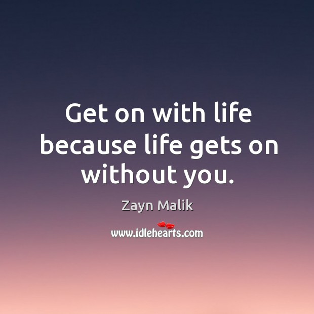 Get on with life because life gets on without you. Image