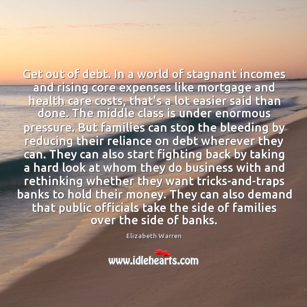 Get out of debt. In a world of stagnant incomes and rising Elizabeth Warren Picture Quote