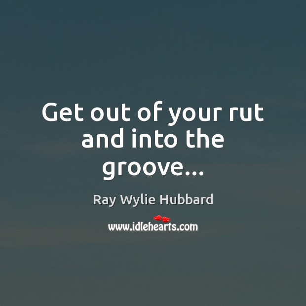 Get out of your rut and into the groove… Image