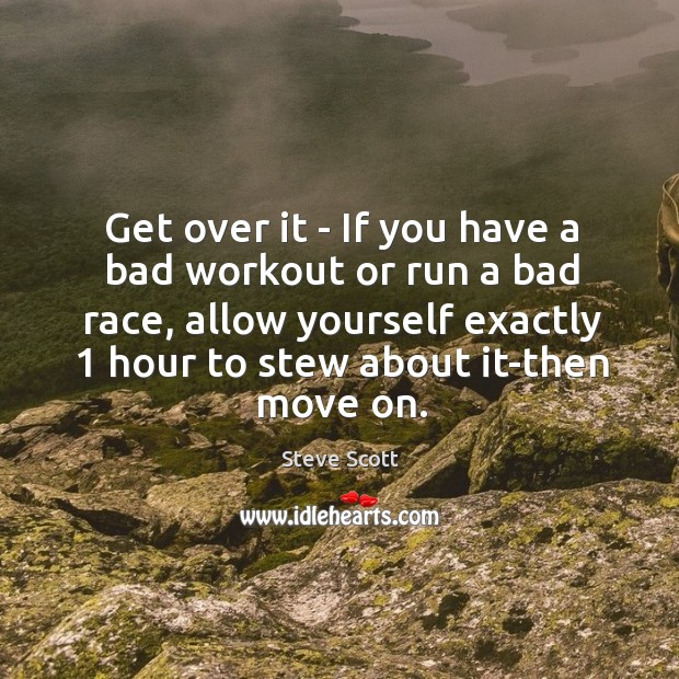 Get over it – If you have a bad workout or run Steve Scott Picture Quote