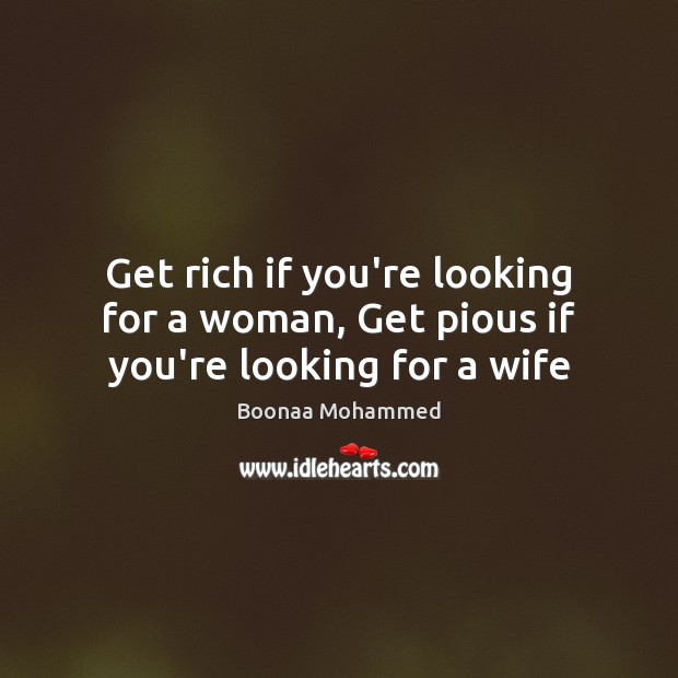 Get rich if you’re looking for a woman, Get pious if you’re looking for a wife Boonaa Mohammed Picture Quote