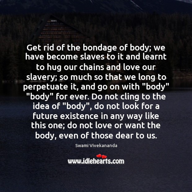 Get rid of the bondage of body; we have become slaves to Hug Quotes Image