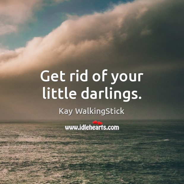 Get rid of your little darlings. Kay WalkingStick Picture Quote