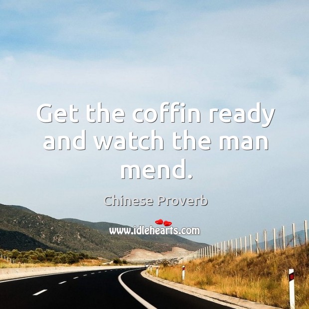Get the coffin ready and watch the man mend. Chinese Proverbs Image
