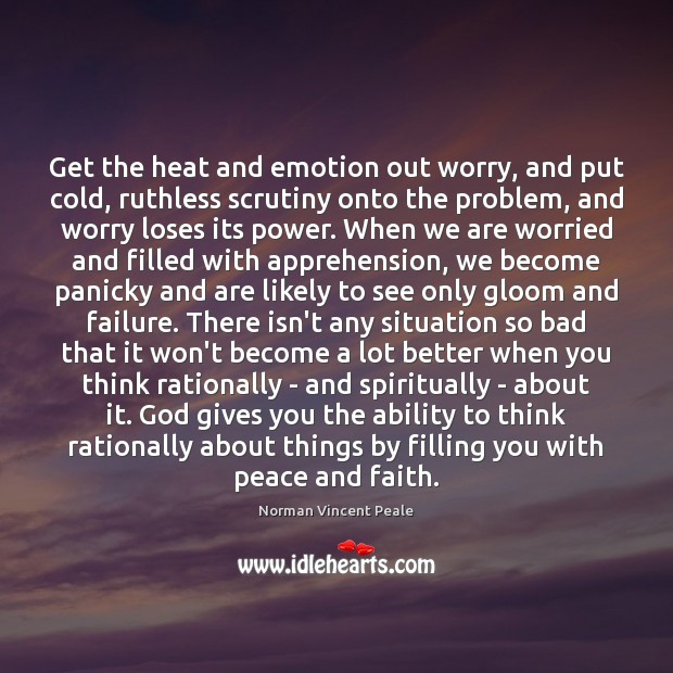 Get the heat and emotion out worry, and put cold, ruthless scrutiny God Quotes Image