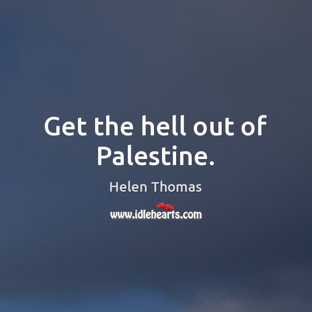 Get the hell out of Palestine. Helen Thomas Picture Quote