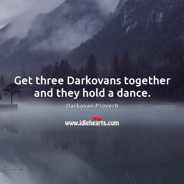 Get three darkovans together and they hold a dance. Darkovan Proverbs Image