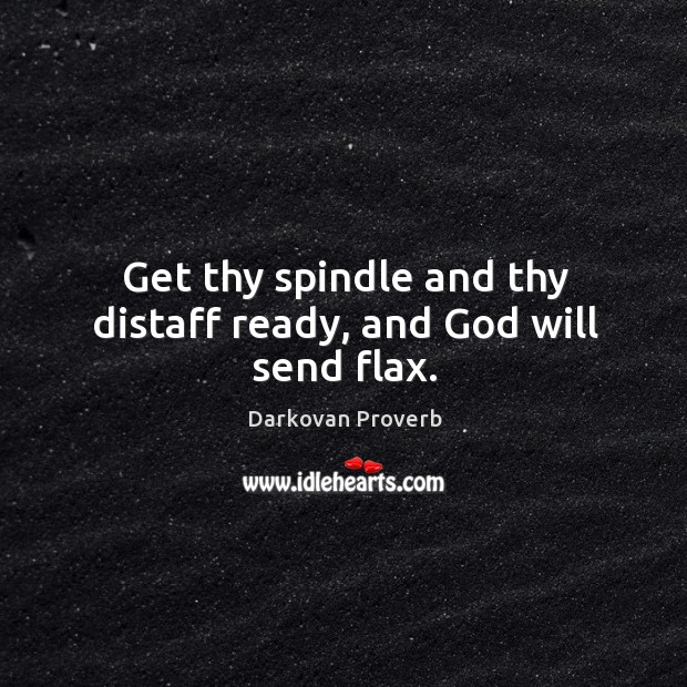 Get thy spindle and thy distaff ready, and God will send flax. Darkovan Proverbs Image
