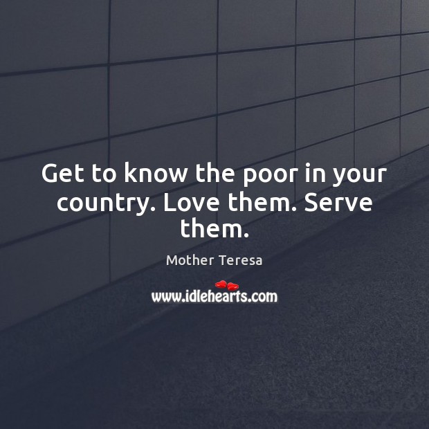 Get to know the poor in your country. Love them. Serve them. Image