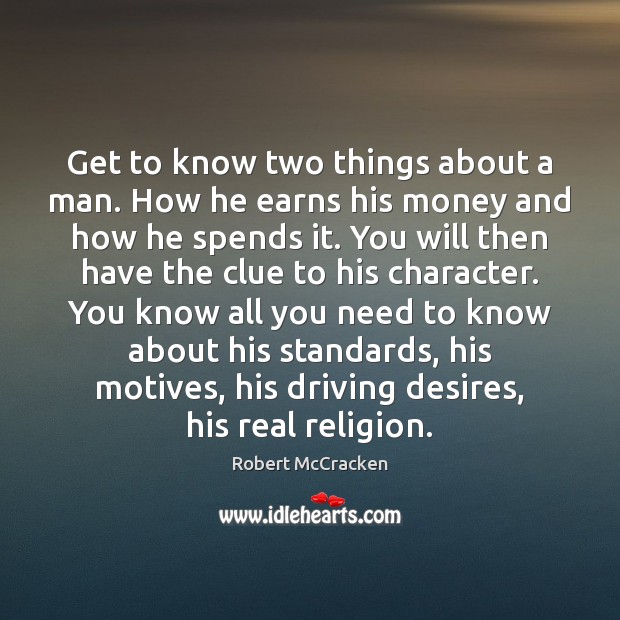 Get to know two things about a man. How he earns his Image