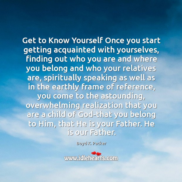 Get to Know Yourself Once you start getting acquainted with yourselves, finding Image