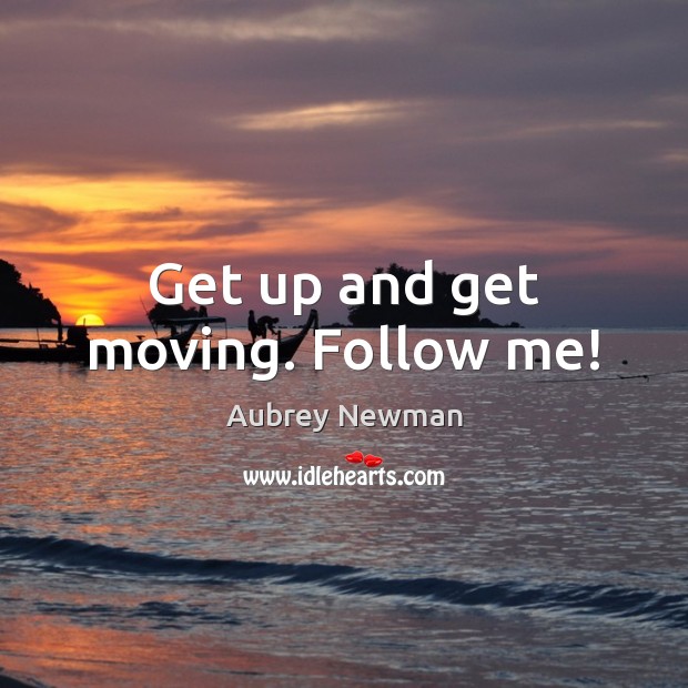 Get up and get moving. Follow me! Image