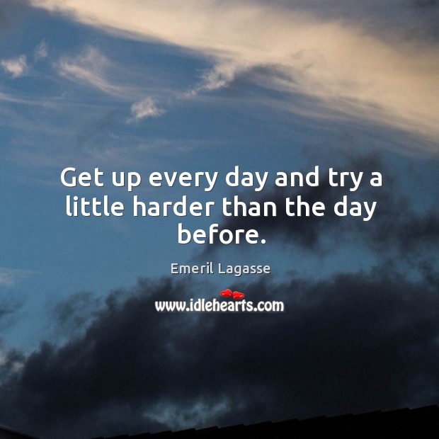 Get up every day and try a little harder than the day before. Emeril Lagasse Picture Quote