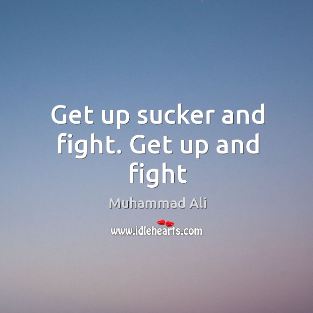 Get up sucker and fight. Get up and fight Image