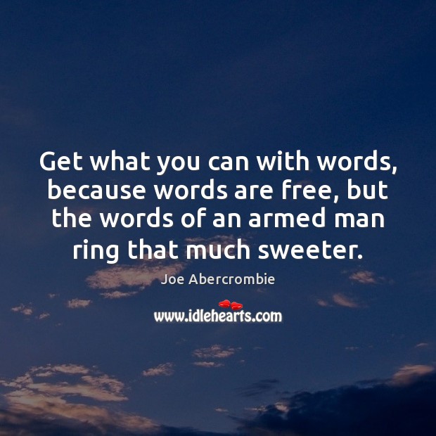 Get what you can with words, because words are free, but the Joe Abercrombie Picture Quote