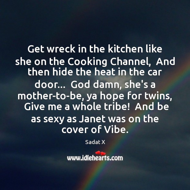 Get wreck in the kitchen like she on the Cooking Channel,  And Sadat X Picture Quote