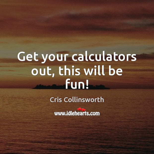 Get your calculators out, this will be fun! Cris Collinsworth Picture Quote