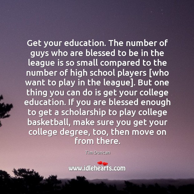 Get your education. The number of guys who are blessed to be Tim Duncan Picture Quote