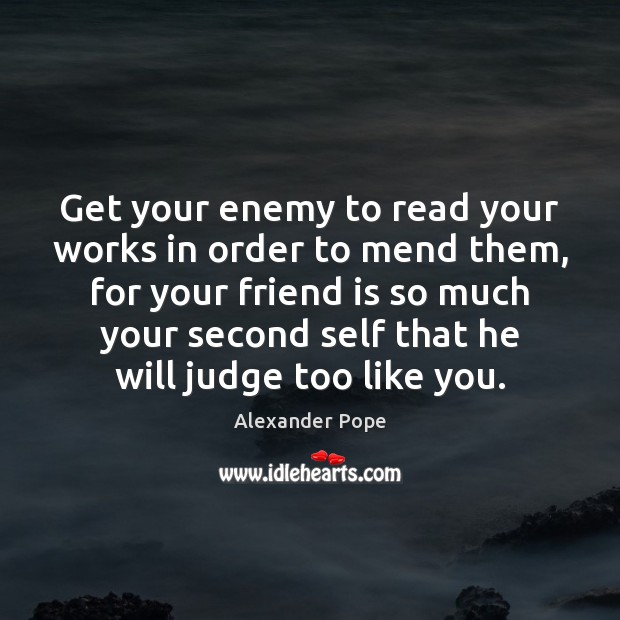 Get your enemy to read your works in order to mend them, Alexander Pope Picture Quote