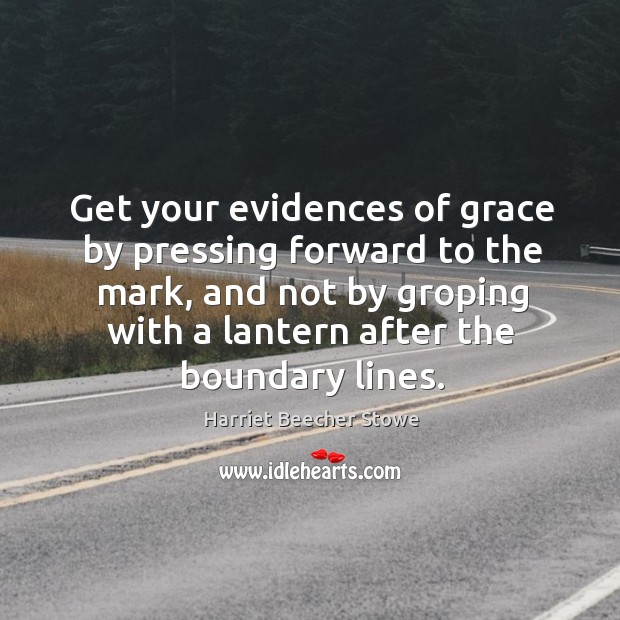 Get your evidences of grace by pressing forward to the mark, and Harriet Beecher Stowe Picture Quote